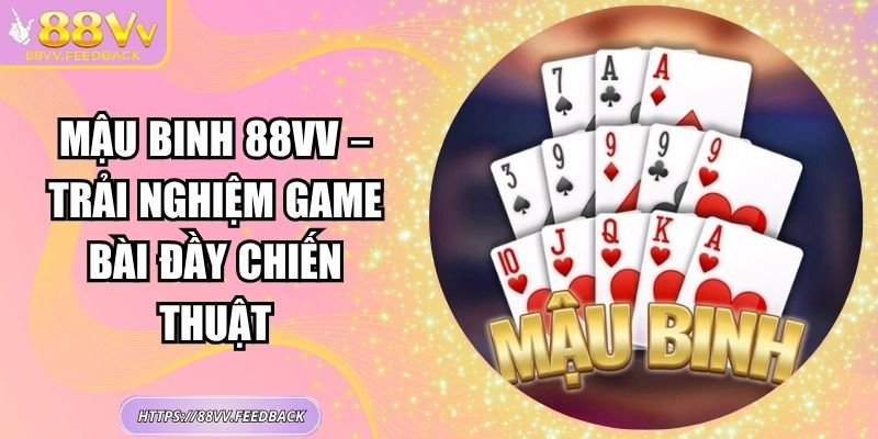 Mậu Binh 88VV – Trải Nghiệm Game Bài Đầy Chiến Thuật
